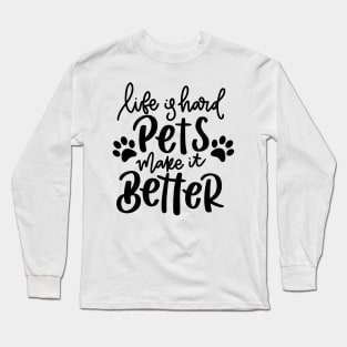 Life Is Hard Pets Make It Better. Funny Cat or Dog Lover Quote. Long Sleeve T-Shirt